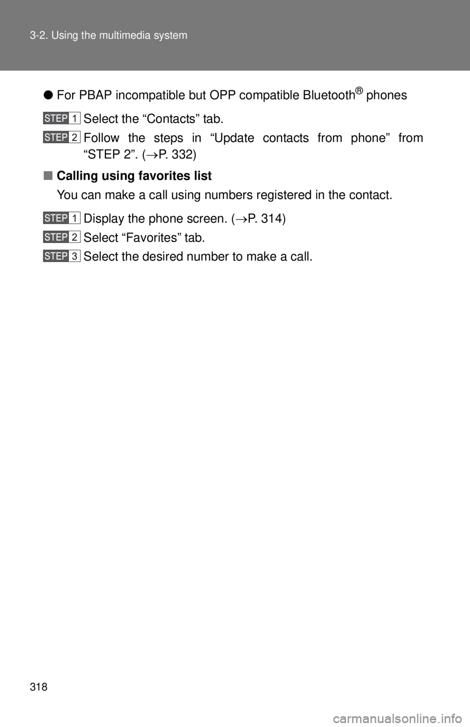 TOYOTA TACOMA 2014 Owners Manual (in English) 318 3-2. Using the multimedia system
●For PBAP incompatible but OPP compatible Bluetooth® phones
Select the “Contacts” tab.
Follow the steps in “Update contacts from phone” from
“STEP 2 TOYOTA TACOMA 2014 Owners Manual (in English) 318 3-2. Using the multimedia system
●For PBAP incompatible but OPP compatible Bluetooth® phones
Select the “Contacts” tab.
Follow the steps in “Update contacts from phone” from
“STEP 2