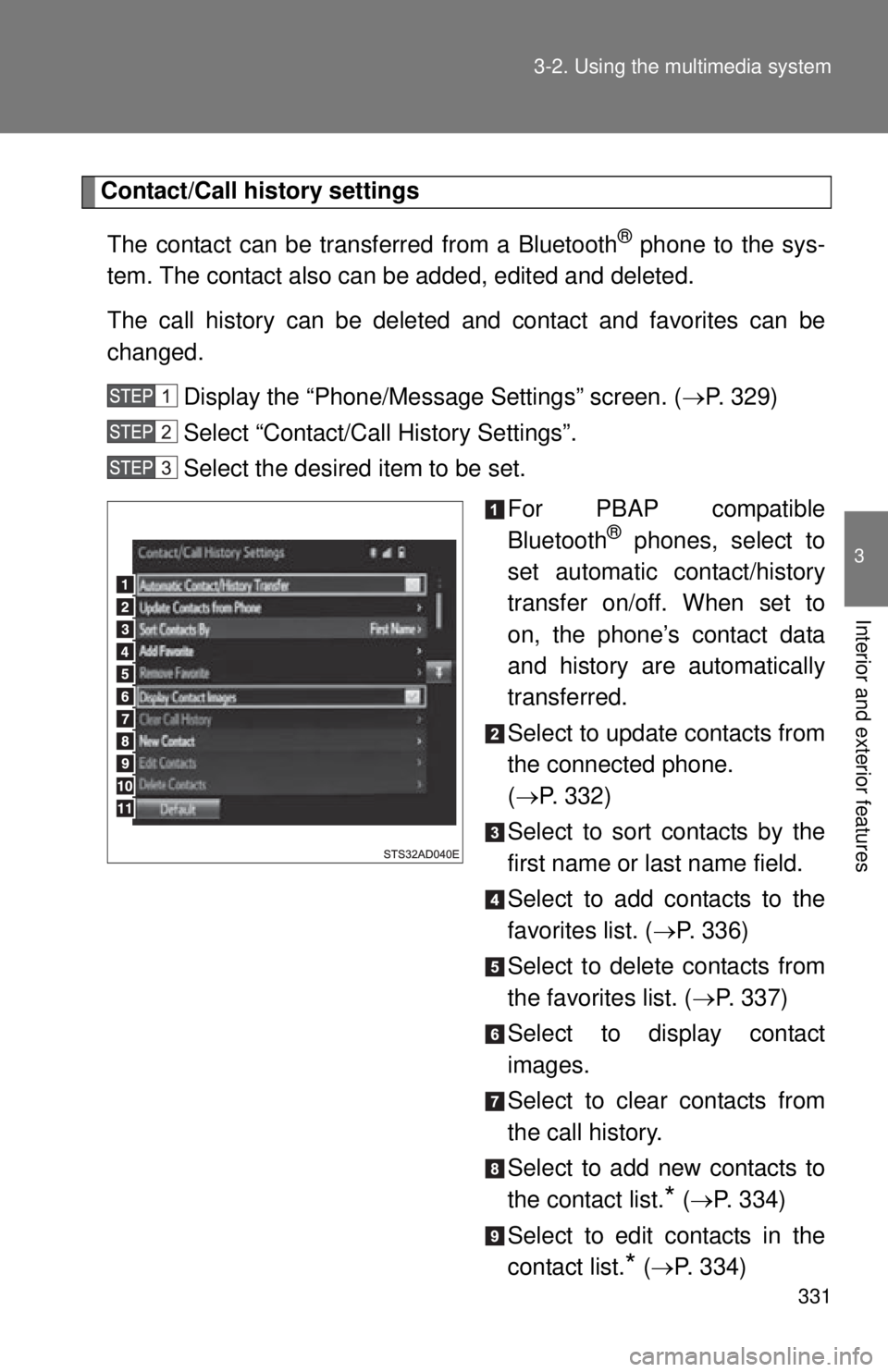 TOYOTA TACOMA 2014   (in English) Owners Guide 331
3-2. Using the multimedia system
3
Interior and exterior features
Contact/Call history settings
The contact can be transferred from a Bluetooth
® phone to the sys-
tem. The contact also can be ad