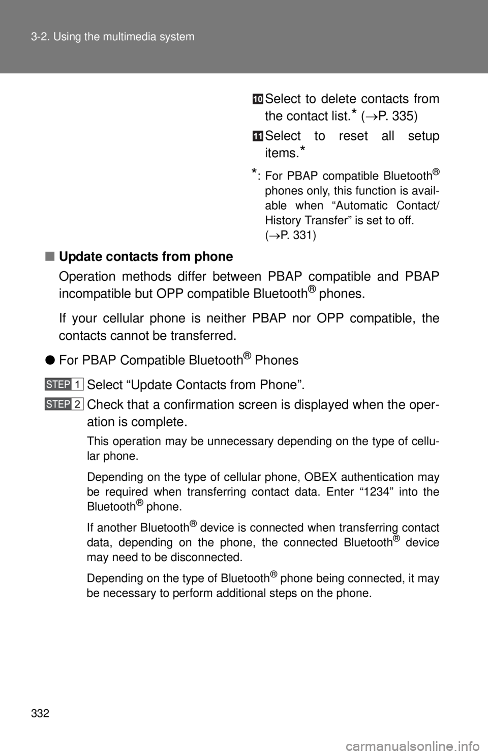 TOYOTA TACOMA 2014   (in English) Owners Guide 332 3-2. Using the multimedia system
Select to delete contacts from
the contact list.
* ( P. 335)
Select to reset all setup
items.
*
*
: For PBAP compatible Bluetooth®
phones only, this function i