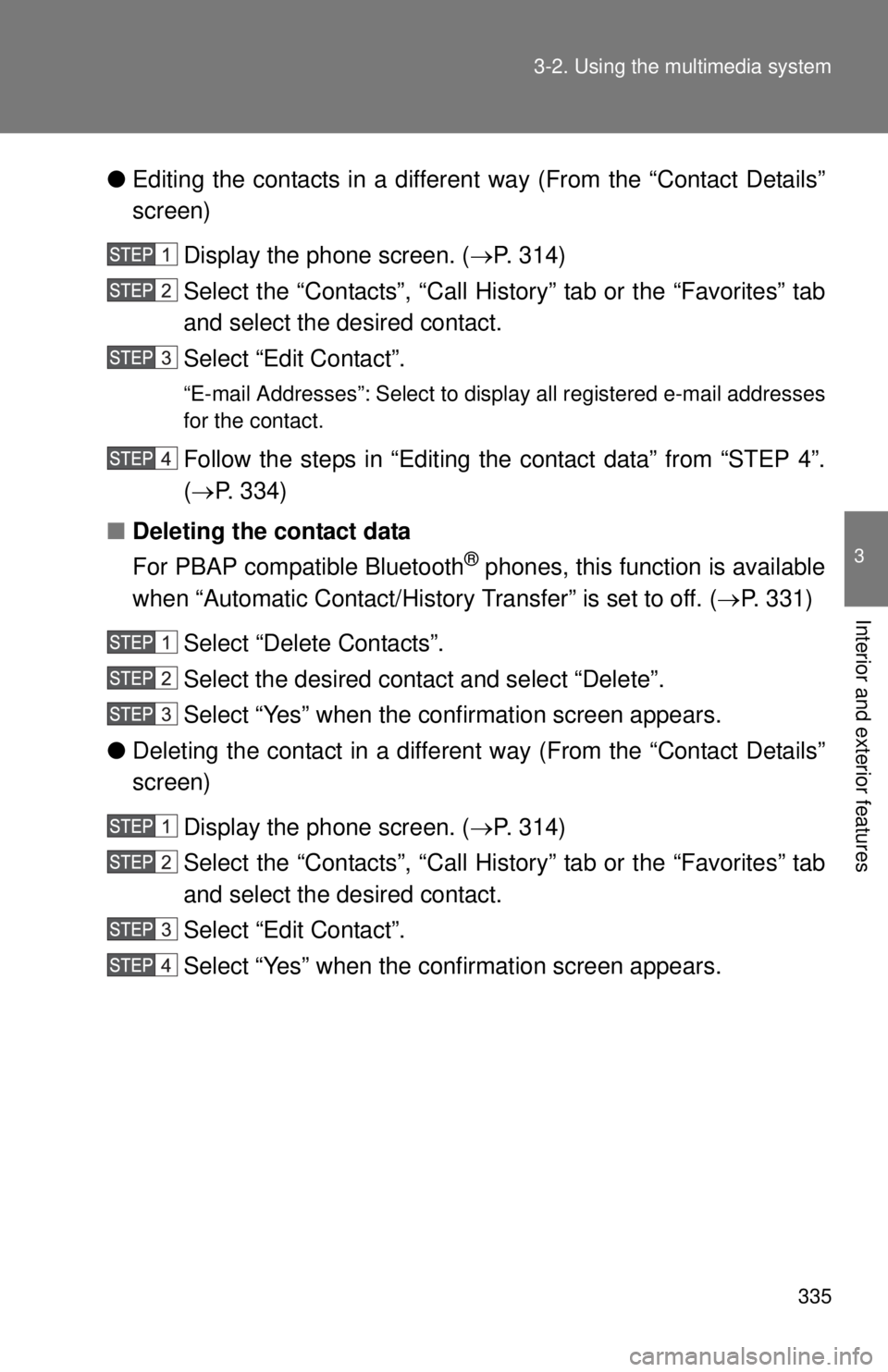 TOYOTA TACOMA 2014   (in English) Owners Guide 335
3-2. Using the multimedia system
3
Interior and exterior features
●
Editing the contacts in a different way (From the “Contact Details”
screen)
Display the phone screen. ( P. 314)
Select 