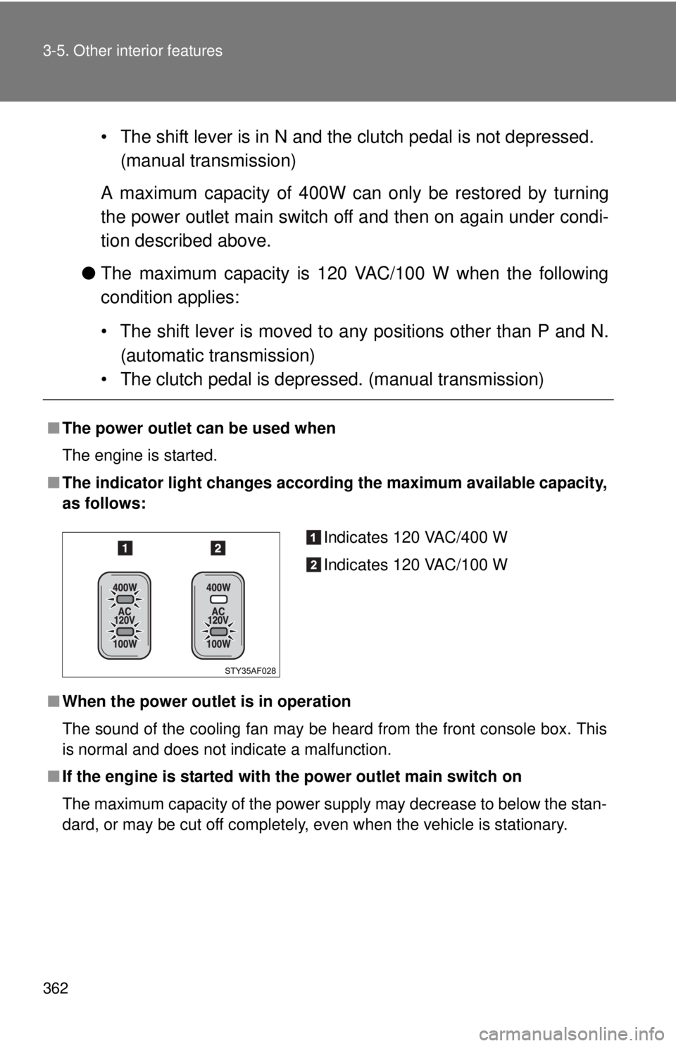 TOYOTA TACOMA 2014 Owners Manual (in English) 362 3-5. Other interior features
• The shift lever is in N and the clutch pedal is not depressed.(manual transmission)
A maximum capacity of 400W can only be restored by turning
the power outlet mai TOYOTA TACOMA 2014 Owners Manual (in English) 362 3-5. Other interior features
• The shift lever is in N and the clutch pedal is not depressed.(manual transmission)
A maximum capacity of 400W can only be restored by turning
the power outlet mai