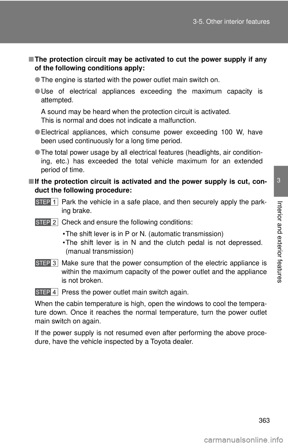 TOYOTA TACOMA 2014  Owners Manual (in English) 363
3-5. Other interior features
3
Interior and exterior features
■
The protection circuit may be activated to cut the power supply if any
of the following conditions apply:
●The engine is started