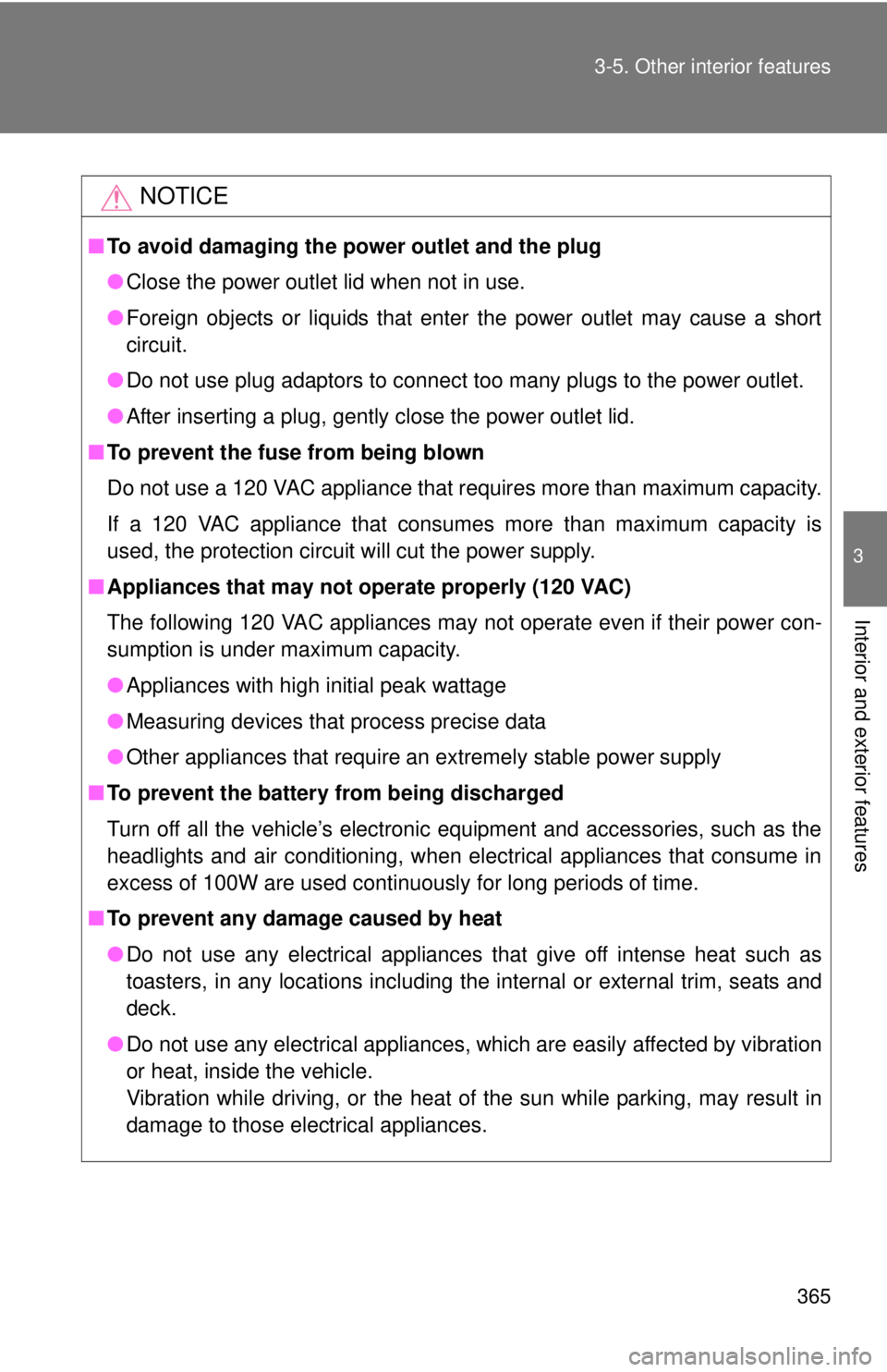 TOYOTA TACOMA 2014  Owners Manual (in English) 365
3-5. Other interior features
3
Interior and exterior features
NOTICE
■
To avoid damaging the power outlet and the plug
●Close the power outlet lid when not in use.
● Foreign objects or liqui