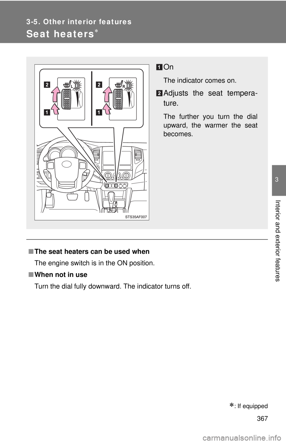 TOYOTA TACOMA 2014 Owners Manual (in English) 367
3-5. Other interior features
3
Interior and exterior features
Seat heaters
: If equipped
■The seat heaters can be used when
The engine switch is in the ON position.
■ When not in use
Tur TOYOTA TACOMA 2014 Owners Manual (in English) 367
3-5. Other interior features
3
Interior and exterior features
Seat heaters
: If equipped
■The seat heaters can be used when
The engine switch is in the ON position.
■ When not in use
Tur