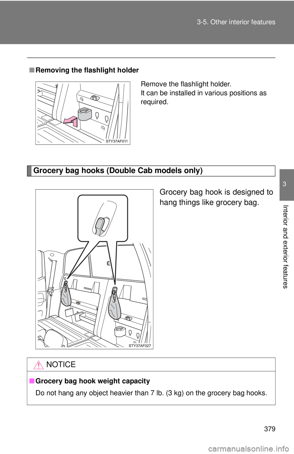 TOYOTA TACOMA 2014  Owners Manual (in English) 379
3-5. Other interior features
3
Interior and exterior features
Grocery bag hooks (Double Cab models only)
 
Grocery bag hook is designed to
hang things like grocery bag.
■
Removing the flashlight