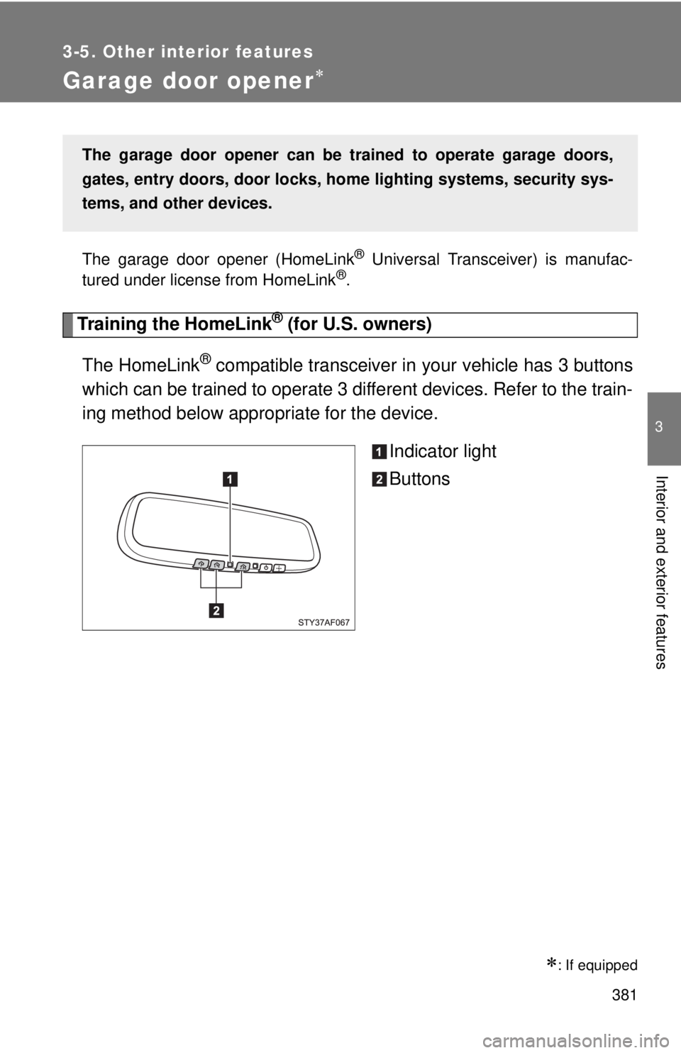 TOYOTA TACOMA 2014  Owners Manual (in English) 381
3-5. Other interior features
3
Interior and exterior features
Garage door opener
The garage door opener (HomeLink® Universal Transceiver) is manufac-
tured under license from HomeLink®.
Train