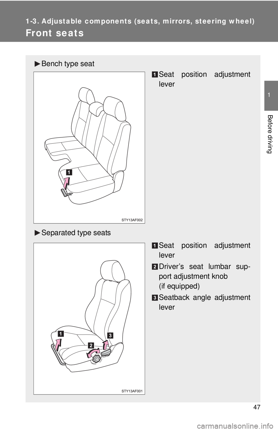 TOYOTA TACOMA 2014  Owners Manual (in English) 47
1
Before driving
1-3. Adjustable components (seats, mirrors, steering wheel)
Front seats
Bench type seat
Seat position adjustment
lever
Separated type seats Seat position adjustment
lever
Driver’