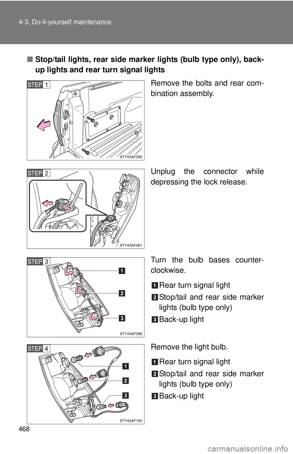 TOYOTA TACOMA 2014  Owners Manual (in English) 468 4-3. Do-it-yourself maintenance
■Stop/tail lights, rear side marker lights (bulb type only), back-
up lights and rear turn signal lights
Remove the bolts and rear com-
bination assembly.
Unplug 