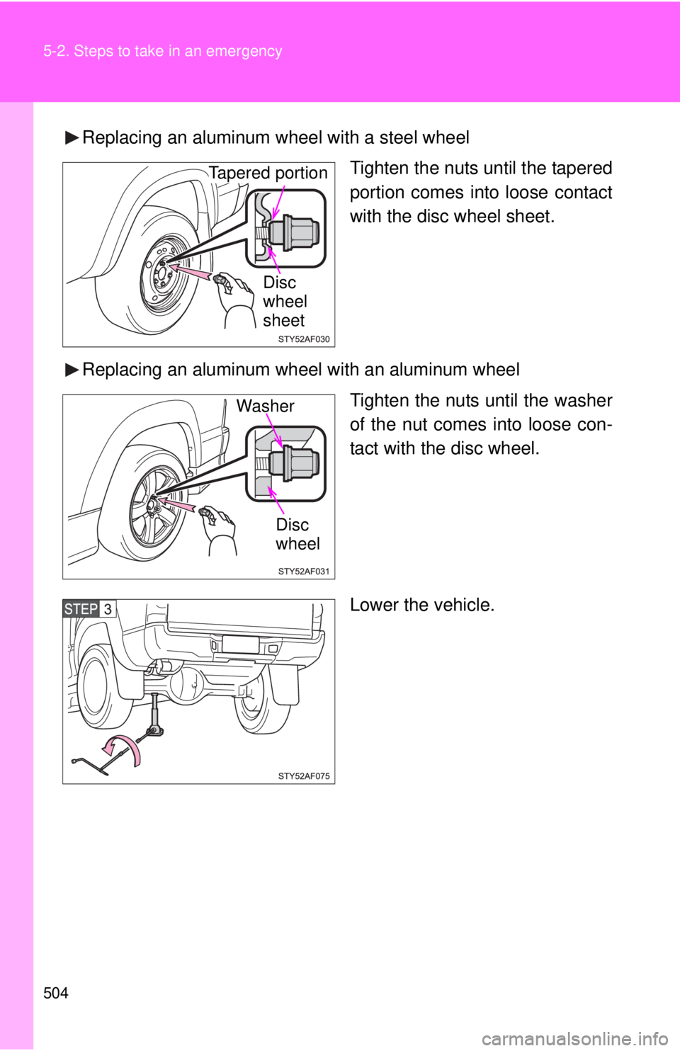 TOYOTA TACOMA 2014  Owners Manual (in English) 504 5-2. Steps to take in an emergency
Replacing an aluminum wheel with a steel wheelTighten the nuts until the tapered
portion comes into loose contact
with the disc wheel sheet.
Replacing an aluminu