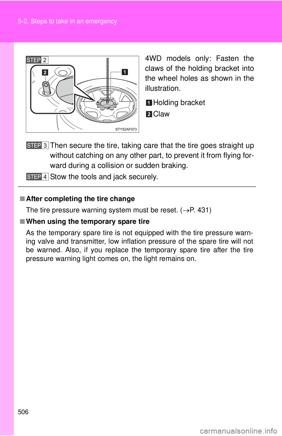 TOYOTA TACOMA 2014  Owners Manual (in English) 506 5-2. Steps to take in an emergency
4WD models only: Fasten the
claws of the holding bracket into
the wheel holes as shown in the
illustration.Holding bracket
Claw
Then secure the tire, taking care