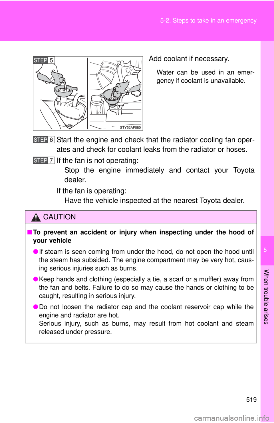 TOYOTA TACOMA 2014 Owners Manual (in English) 5
When trouble arises
519
5-2. Steps to take in an emergency
Add coolant if necessary.
Water can be used in an emer-
gency if coolant is unavailable.
Start the engine and check that the radiator cooli TOYOTA TACOMA 2014 Owners Manual (in English) 5
When trouble arises
519
5-2. Steps to take in an emergency
Add coolant if necessary.
Water can be used in an emer-
gency if coolant is unavailable.
Start the engine and check that the radiator cooli