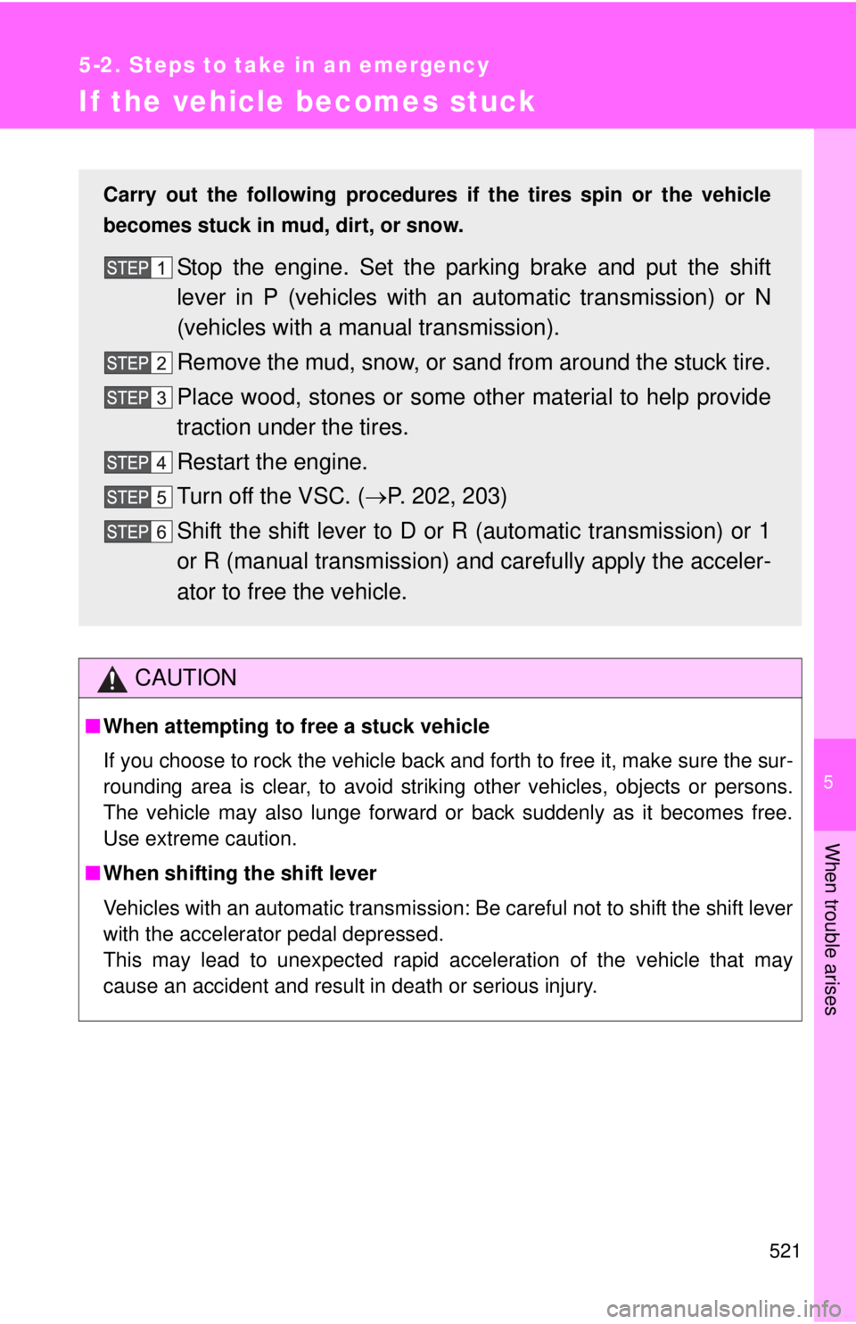 TOYOTA TACOMA 2014  Owners Manual (in English) 5
When trouble arises
521
5-2. Steps to take in an emergency
If the vehicle becomes stuck
CAUTION
■When attempting to free a stuck vehicle
If you choose to rock the vehicle back and forth to free it