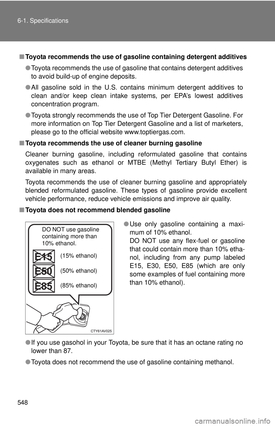 TOYOTA TACOMA 2014  Owners Manual (in English) 548 6-1. Specifications
■Toyota recommends the use of gaso line containing detergent additives
● Toyota recommends the use of gasoline that contains detergent additives
to avoid build-up of engine