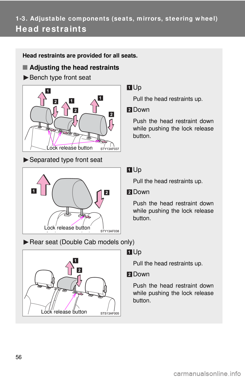 TOYOTA TACOMA 2014   (in English) Workshop Manual 56
1-3. Adjustable components (seats, mirrors, steering wheel)
Head restraints
Head restraints are provided for all seats.
■Adjusting the head restraints
Bench type front seat
Up
Pull the head restr