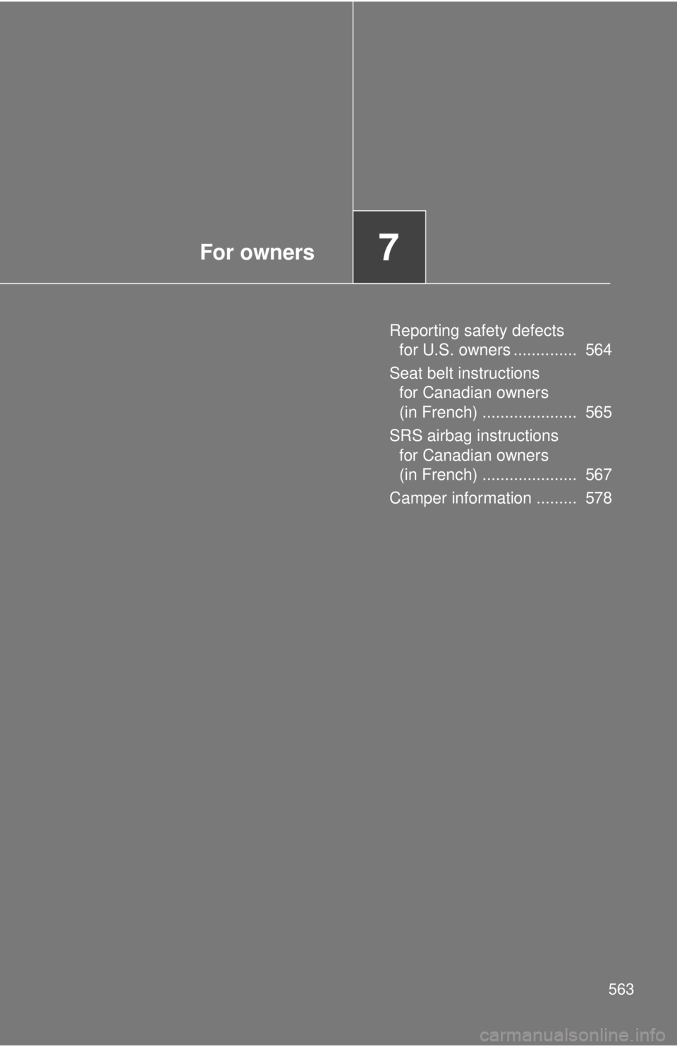 TOYOTA TACOMA 2014  Owners Manual (in English) For owners7
563
Reporting safety defects for U.S. owners ..............  564
Seat belt instructions  for Canadian owners 
(in French) .....................  565
SRS airbag instructions  for Canadian o