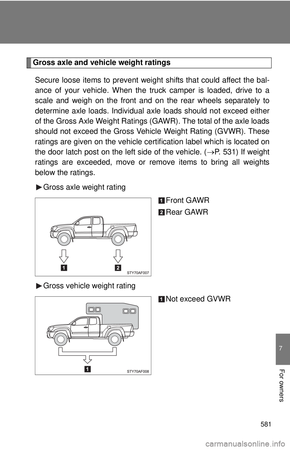 TOYOTA TACOMA 2014  Owners Manual (in English) 581
7
For owners
Gross axle and vehicle weight ratingsSecure loose items to prevent weight shifts that could affect the bal-
ance of your vehicle. When the truck camper is loaded, drive to a
scale and