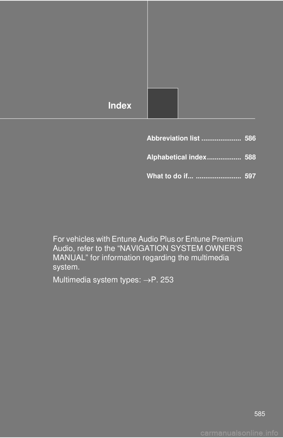 TOYOTA TACOMA 2014  Owners Manual (in English) Index
585
Abbreviation list .....................  586
Alphabetical index ..................  588
What to do if...  ........................  597
For vehicles with Entune Audio Plus or Entune Premium 