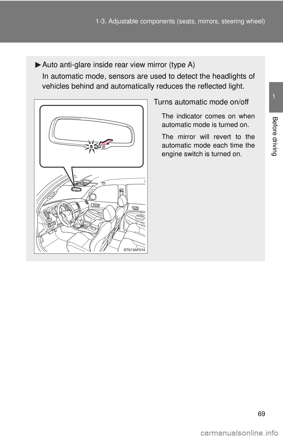 TOYOTA TACOMA 2014   (in English) Repair Manual 69
1-3. Adjustable components (s
eats, mirrors, steering wheel)
1
Before driving
Auto anti-glare inside rear view mirror (type A)
In automatic mode, sensors are  used to detect the headlights of
vehic