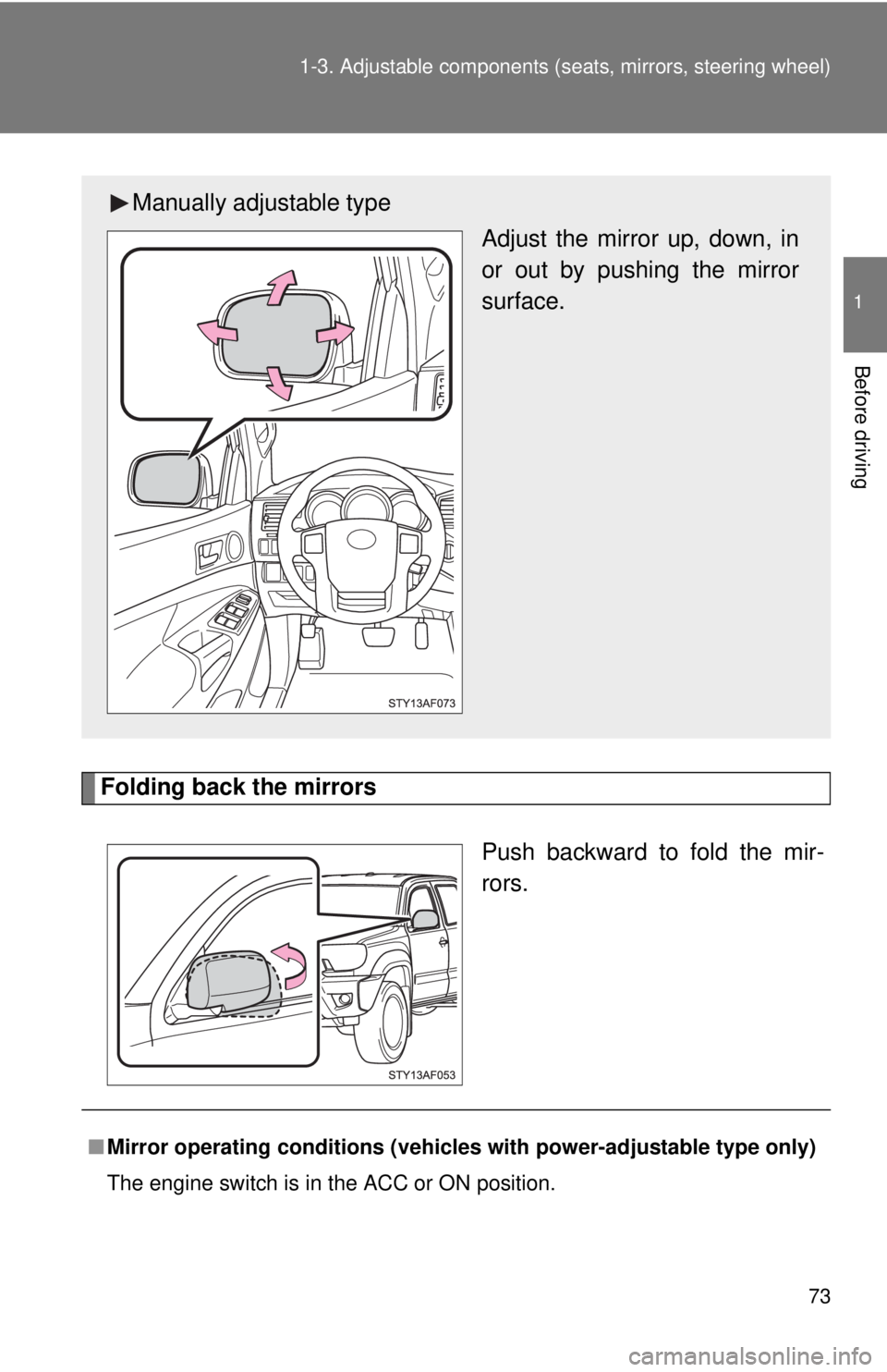 TOYOTA TACOMA 2014   (in English) Manual PDF 73
1-3. Adjustable components (s
eats, mirrors, steering wheel)
1
Before driving
Folding back the mirrors
Push backward to fold the mir-
rors.
Manually adjustable typeAdjust the mirror up, down, in
or
