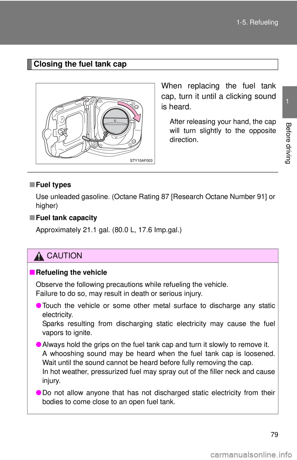 TOYOTA TACOMA 2014  Owners Manual (in English) 79
1-5. Refueling
1
Before driving
Closing the fuel tank cap
When replacing the fuel tank
cap, turn it until a clicking sound
is heard.
After releasing your hand, the cap
will turn slightly to the opp