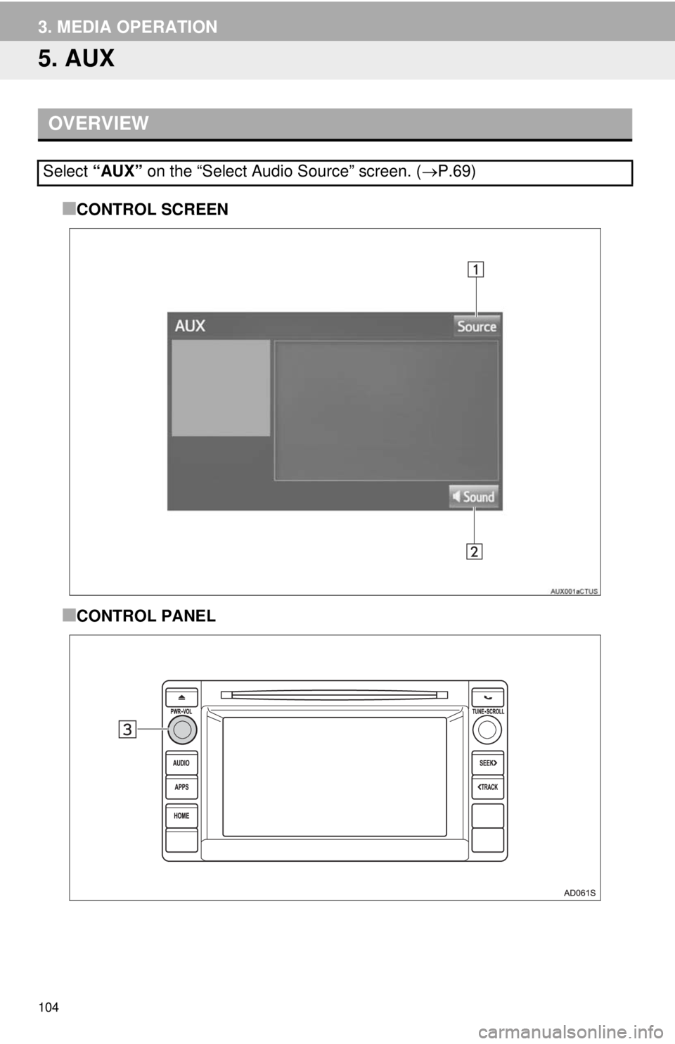TOYOTA TACOMA 2014 Accessories, Audio & Navigation (in English) 104
3. MEDIA OPERATION
5. AUX
■CONTROL SCREEN
■CONTROL PANEL
OVERVIEW
Select “AUX” on the “Select Audio Source” screen. (P.69) TOYOTA TACOMA 2014 Accessories, Audio & Navigation (in English) 104
3. MEDIA OPERATION
5. AUX
■CONTROL SCREEN
■CONTROL PANEL
OVERVIEW
Select “AUX” on the “Select Audio Source” screen. (P.69)