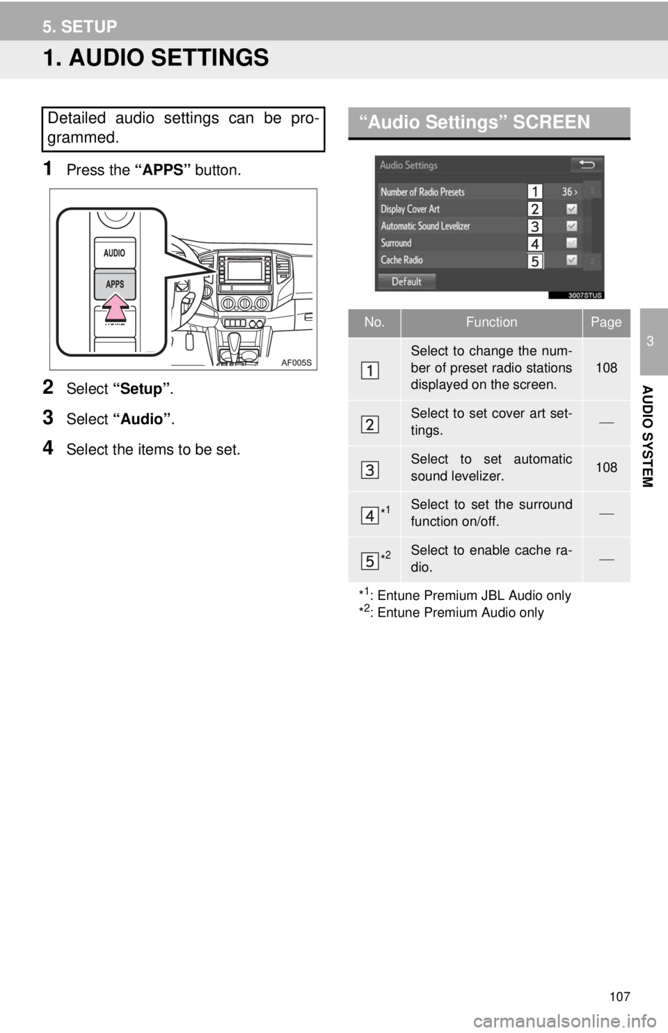 TOYOTA TACOMA 2014 Accessories, Audio & Navigation (in English) 107
3
AUDIO SYSTEM
5. SETUP
1. AUDIO SETTINGS
1Press the “APPS” button.
2Select “Setup”.
3Select “Audio”.
4Select the items to be set.
Detailed audio settings can be pro-
grammed.“Audio TOYOTA TACOMA 2014 Accessories, Audio & Navigation (in English) 107
3
AUDIO SYSTEM
5. SETUP
1. AUDIO SETTINGS
1Press the “APPS” button.
2Select “Setup”.
3Select “Audio”.
4Select the items to be set.
Detailed audio settings can be pro-
grammed.“Audio