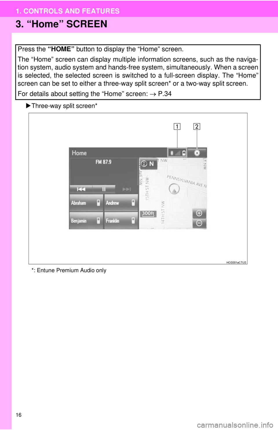 TOYOTA TACOMA 2014  Accessories, Audio & Navigation (in English) 16
1. CONTROLS AND FEATURES
3. “Home” SCREEN
Three-way split screen*
*: Entune Premium Audio only
Press the “HOME” button to display the “Home” screen.
The “Home” screen can display