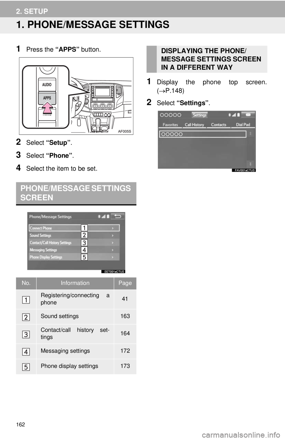 TOYOTA TACOMA 2014 Accessories, Audio & Navigation (in English) 162
2. SETUP
1. PHONE/MESSAGE SETTINGS
1Press the “APPS” button.
2Select “Setup”.
3Select “Phone”.
4Select the item to be set.
1Display the phone top screen.
(P.148)
2Select “Settings TOYOTA TACOMA 2014 Accessories, Audio & Navigation (in English) 162
2. SETUP
1. PHONE/MESSAGE SETTINGS
1Press the “APPS” button.
2Select “Setup”.
3Select “Phone”.
4Select the item to be set.
1Display the phone top screen.
(P.148)
2Select “Settings