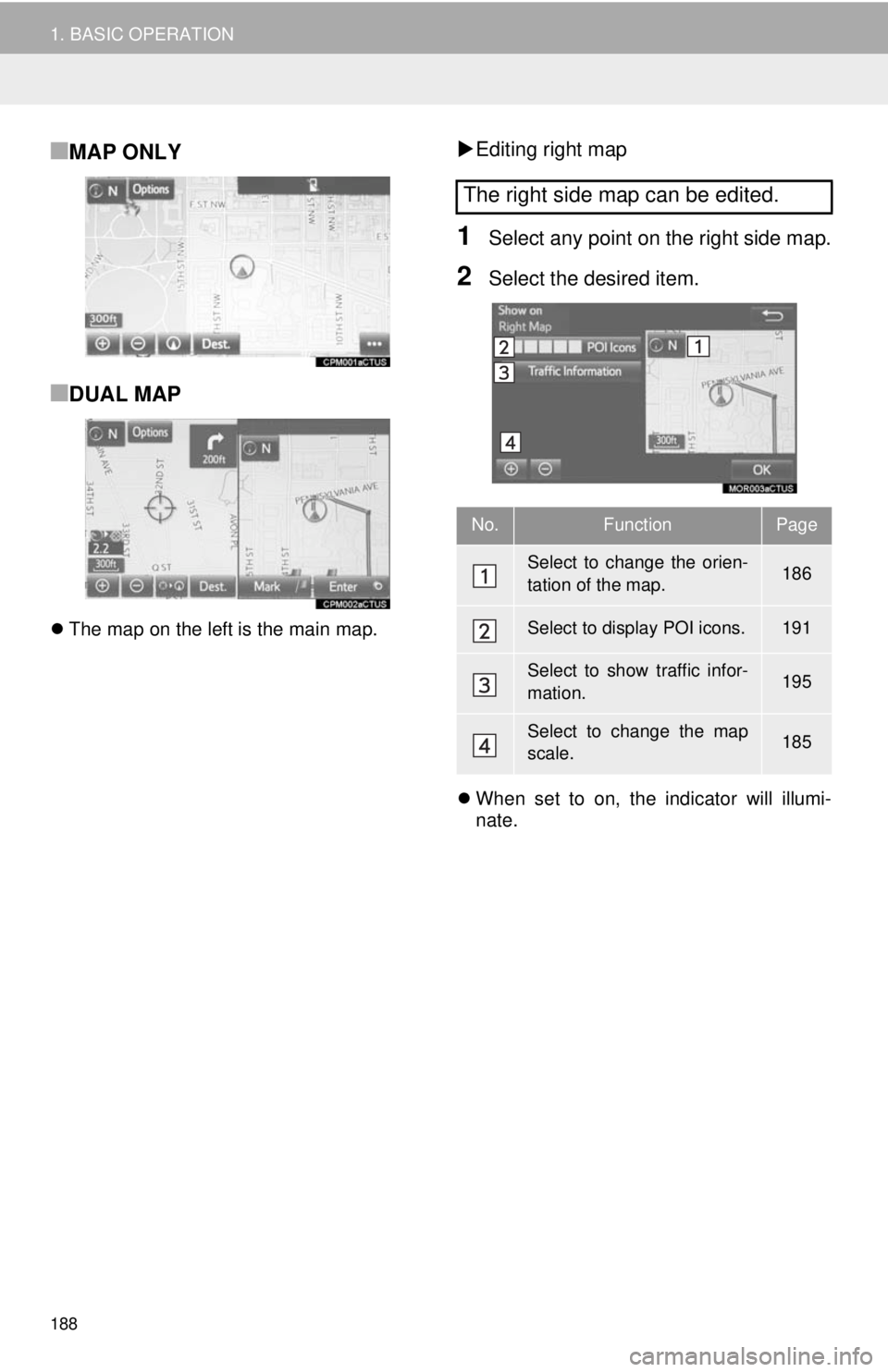 TOYOTA TACOMA 2014 Accessories, Audio & Navigation (in English) 188
1. BASIC OPERATION
■MAP ONLY
■DUAL MAP
The map on the left is the main map.
Editing right map
1Select any point on the right side map.
2Select the desired item.
When set to on, the i TOYOTA TACOMA 2014 Accessories, Audio & Navigation (in English) 188
1. BASIC OPERATION
■MAP ONLY
■DUAL MAP
The map on the left is the main map.
Editing right map
1Select any point on the right side map.
2Select the desired item.
When set to on, the i