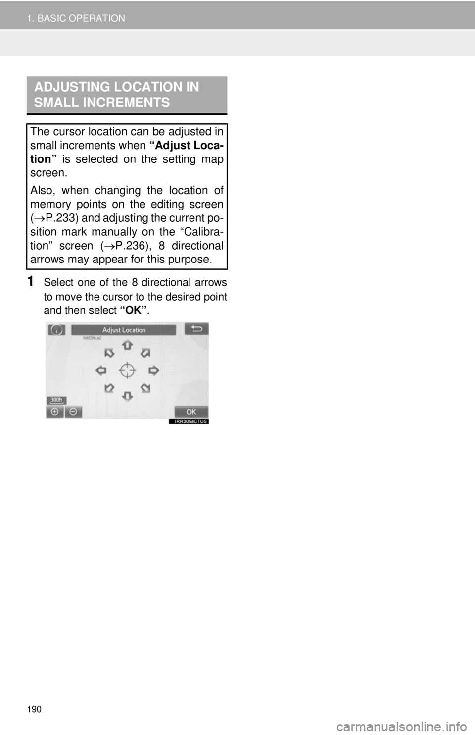 TOYOTA TACOMA 2014 Accessories, Audio & Navigation (in English) 190
1. BASIC OPERATION
1Select one of the 8 directional arrows
to move the cursor to the desired point
and then select “OK”.
ADJUSTING LOCATION IN
SMALL INCREMENTS
The cursor location can be adju TOYOTA TACOMA 2014 Accessories, Audio & Navigation (in English) 190
1. BASIC OPERATION
1Select one of the 8 directional arrows
to move the cursor to the desired point
and then select “OK”.
ADJUSTING LOCATION IN
SMALL INCREMENTS
The cursor location can be adju