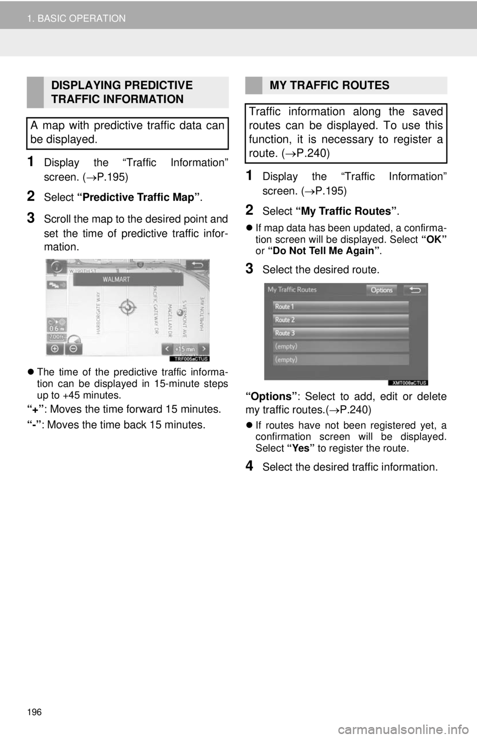 TOYOTA TACOMA 2014 Accessories, Audio & Navigation (in English) 196
1. BASIC OPERATION
1Display the “Traffic Information”
screen. (P.195)
2Select “Predictive Traffic Map”.
3Scroll the map to the desired point and
set the time of predictive traffic infor TOYOTA TACOMA 2014 Accessories, Audio & Navigation (in English) 196
1. BASIC OPERATION
1Display the “Traffic Information”
screen. (P.195)
2Select “Predictive Traffic Map”.
3Scroll the map to the desired point and
set the time of predictive traffic infor
