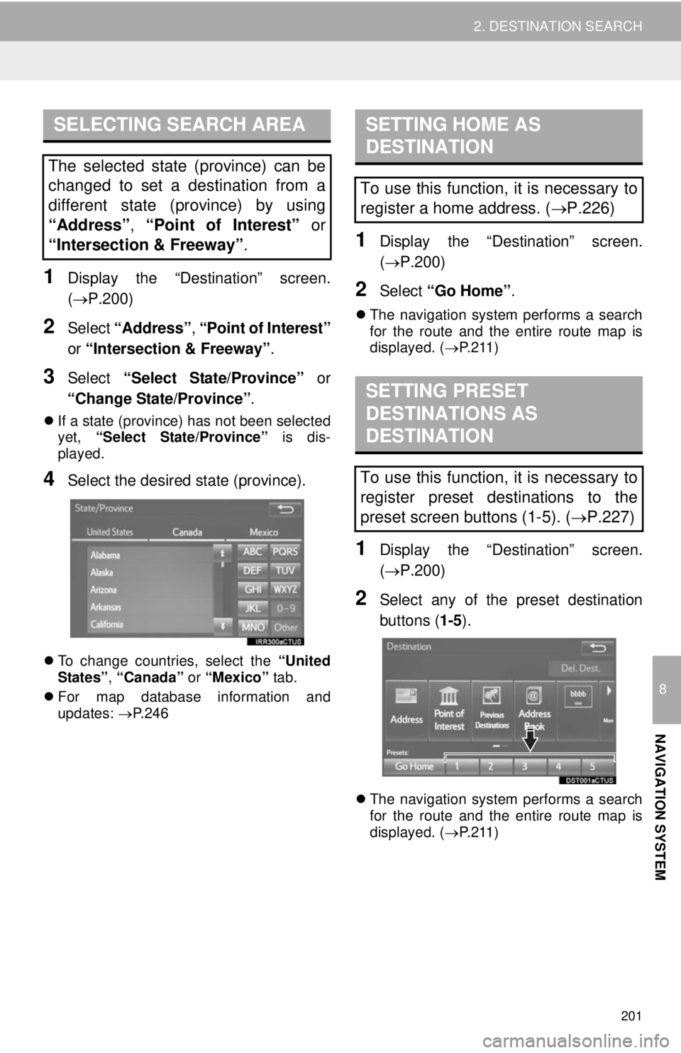 TOYOTA TACOMA 2014 Accessories, Audio & Navigation (in English) 201
2. DESTINATION SEARCH
8
NAVIGATION SYSTEM
1Display the “Destination” screen.
(P.200)
2Select “Address”, “Point of Interest”
or “Intersection & Freeway”.
3Select “Select State/ TOYOTA TACOMA 2014 Accessories, Audio & Navigation (in English) 201
2. DESTINATION SEARCH
8
NAVIGATION SYSTEM
1Display the “Destination” screen.
(P.200)
2Select “Address”, “Point of Interest”
or “Intersection & Freeway”.
3Select “Select State/