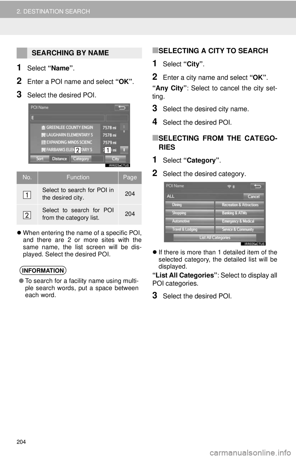 TOYOTA TACOMA 2014 Accessories, Audio & Navigation (in English) 204
2. DESTINATION SEARCH
1Select “Name”.
2Enter a POI name and select “OK”.
3Select the desired POI.
When entering the name of a specific POI,
and there are 2 or more sites with the
same n TOYOTA TACOMA 2014 Accessories, Audio & Navigation (in English) 204
2. DESTINATION SEARCH
1Select “Name”.
2Enter a POI name and select “OK”.
3Select the desired POI.
When entering the name of a specific POI,
and there are 2 or more sites with the
same n