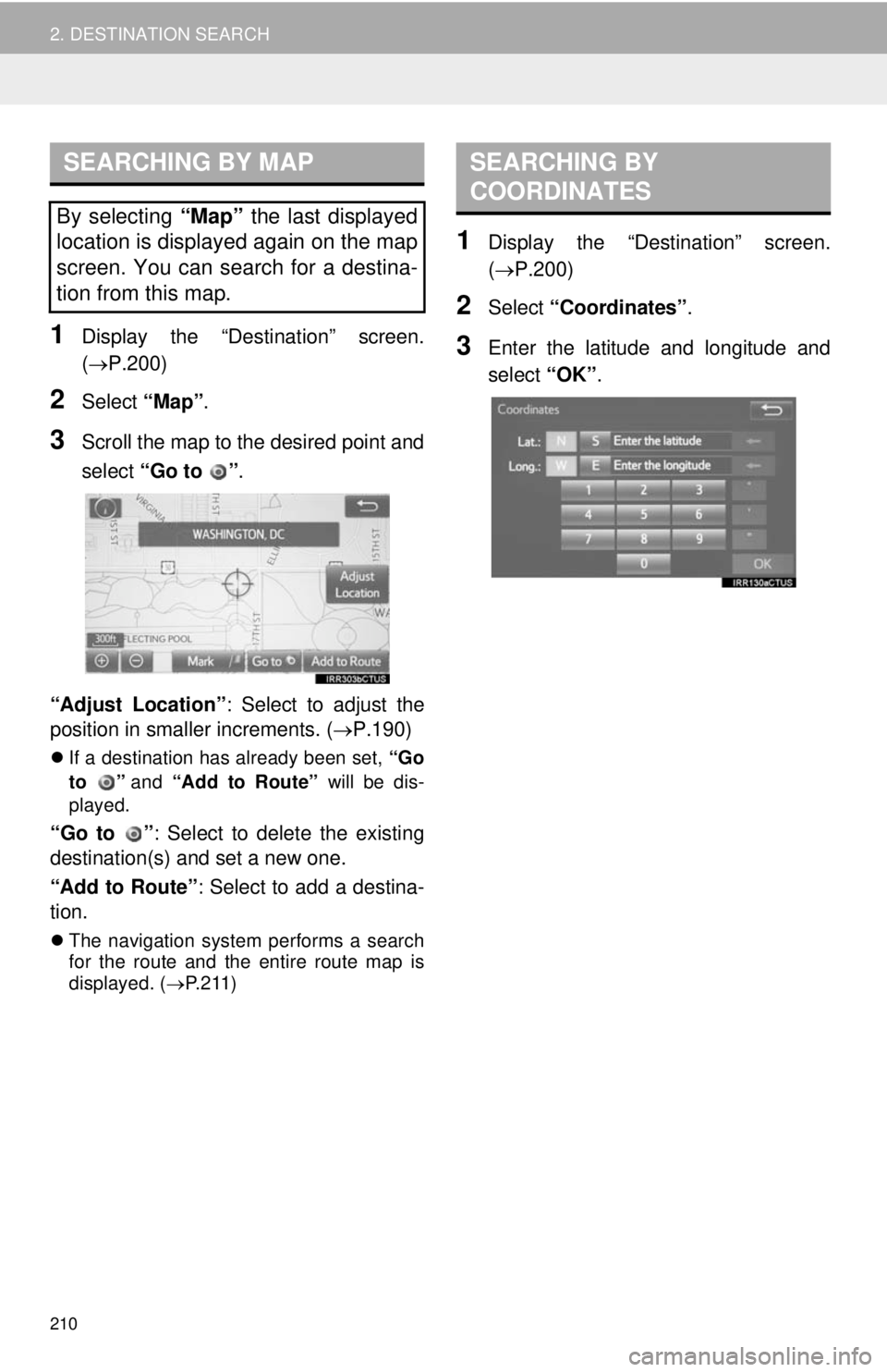 TOYOTA TACOMA 2014 Accessories, Audio & Navigation (in English) 210
2. DESTINATION SEARCH
1Display the “Destination” screen.
(P.200)
2Select “Map”.
3Scroll the map to the desired point and
select “Go to ”.
“Adjust Location”: Select to adjust th TOYOTA TACOMA 2014 Accessories, Audio & Navigation (in English) 210
2. DESTINATION SEARCH
1Display the “Destination” screen.
(P.200)
2Select “Map”.
3Scroll the map to the desired point and
select “Go to ”.
“Adjust Location”: Select to adjust th