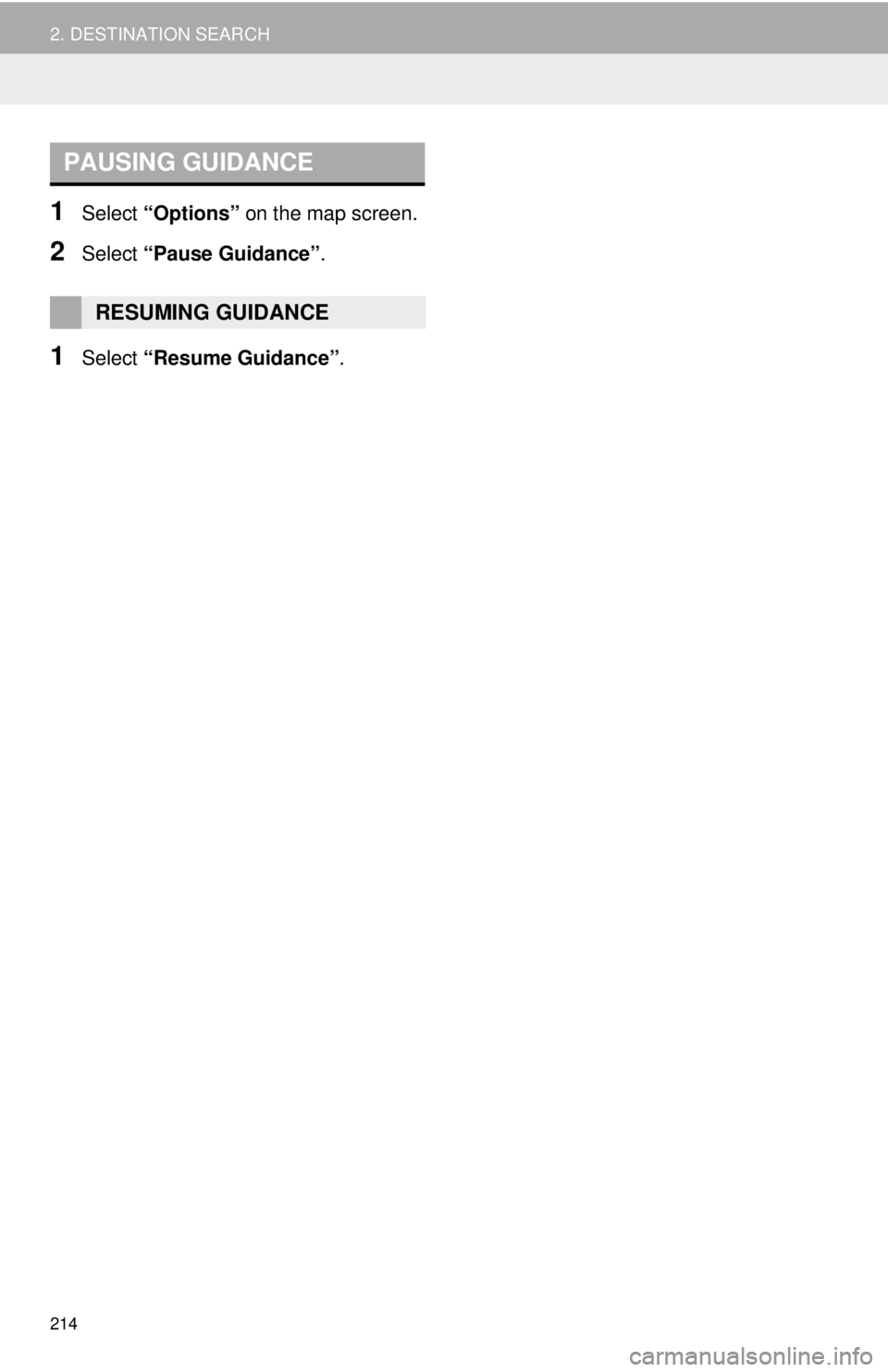 TOYOTA TACOMA 2014 Accessories, Audio & Navigation (in English) 214
2. DESTINATION SEARCH
1Select “Options” on the map screen.
2Select “Pause Guidance”.
1Select “Resume Guidance”.
PAUSING GUIDANCE
RESUMING GUIDANCE TOYOTA TACOMA 2014 Accessories, Audio & Navigation (in English) 214
2. DESTINATION SEARCH
1Select “Options” on the map screen.
2Select “Pause Guidance”.
1Select “Resume Guidance”.
PAUSING GUIDANCE
RESUMING GUIDANCE
