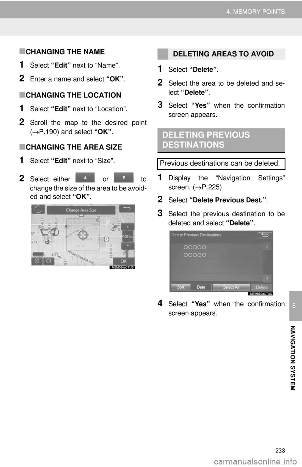 TOYOTA TACOMA 2014 Accessories, Audio & Navigation (in English) 233
4. MEMORY POINTS
8
NAVIGATION SYSTEM
■CHANGING THE NAME
1Select “Edit” next to “Name”.
2Enter a name and select “OK”.
■CHANGING THE LOCATION
1Select “Edit” next to “Location TOYOTA TACOMA 2014 Accessories, Audio & Navigation (in English) 233
4. MEMORY POINTS
8
NAVIGATION SYSTEM
■CHANGING THE NAME
1Select “Edit” next to “Name”.
2Enter a name and select “OK”.
■CHANGING THE LOCATION
1Select “Edit” next to “Location