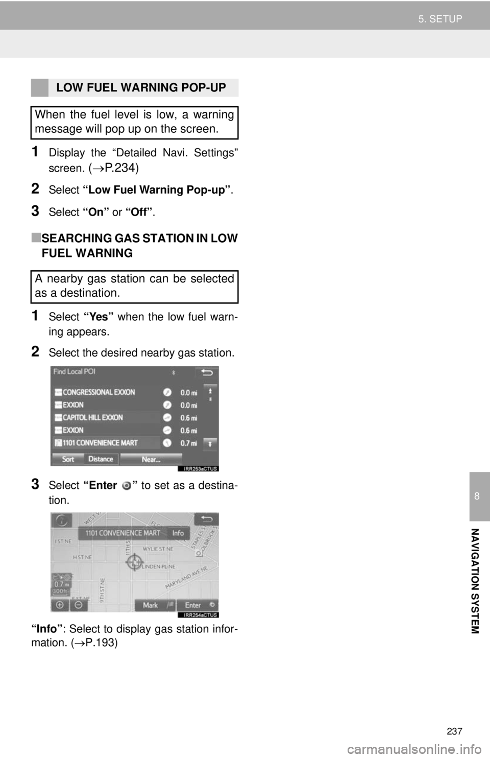 TOYOTA TACOMA 2014 Accessories, Audio & Navigation (in English) 237
5. SETUP
8
NAVIGATION SYSTEM
1Display the “Detailed Navi. Settings”
screen.
(P.234)
2Select “Low Fuel Warning Pop-up”.
3Select “On” or “Off”.
■SEARCHING GAS STATION IN LOW
FU TOYOTA TACOMA 2014 Accessories, Audio & Navigation (in English) 237
5. SETUP
8
NAVIGATION SYSTEM
1Display the “Detailed Navi. Settings”
screen.
(P.234)
2Select “Low Fuel Warning Pop-up”.
3Select “On” or “Off”.
■SEARCHING GAS STATION IN LOW
FU