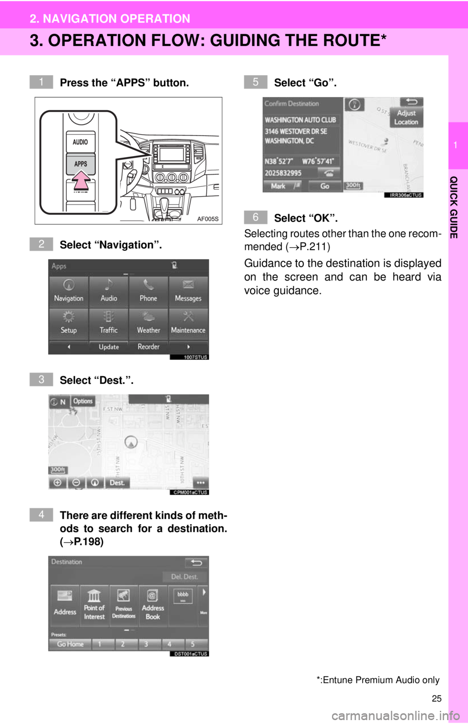 TOYOTA TACOMA 2014  Accessories, Audio & Navigation (in English) 25
2. NAVIGATION OPERATION
1
QUICK GUIDE
3. OPERATION FLOW: GUIDING THE ROUTE*
Press the “APPS” button.
Select “Navigation”.
Select “Dest.”.
There are different kinds of meth-
ods to searc