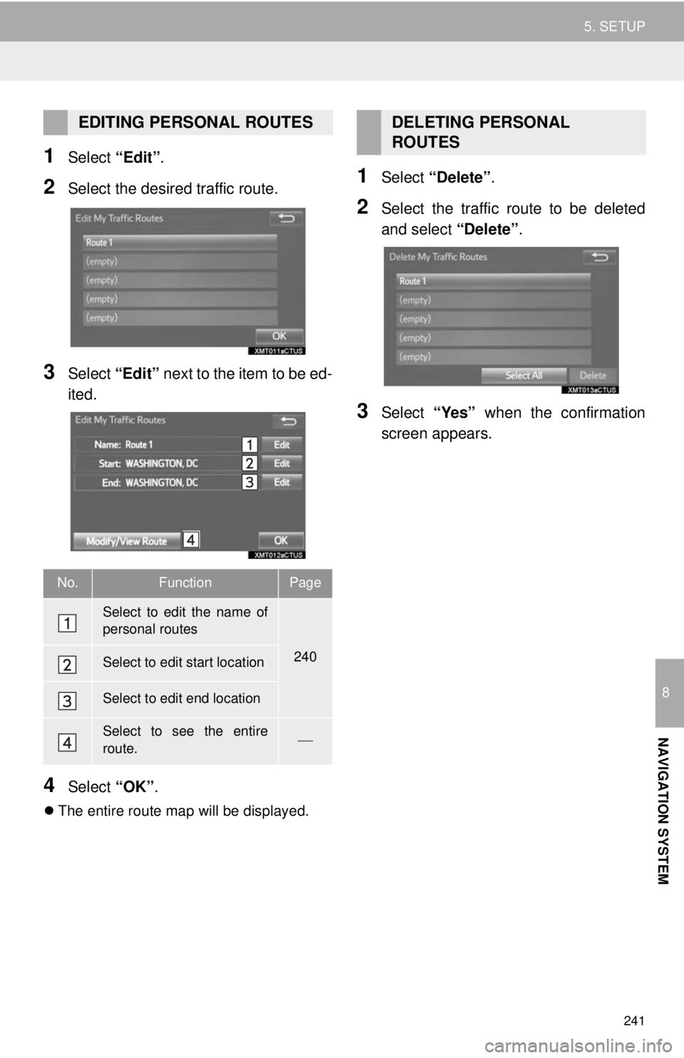 TOYOTA TACOMA 2014 Accessories, Audio & Navigation (in English) 241
5. SETUP
8
NAVIGATION SYSTEM
1Select “Edit”.
2Select the desired traffic route.
3Select “Edit” next to the item to be ed-
ited.
4Select “OK”.
The entire route map will be displayed. TOYOTA TACOMA 2014 Accessories, Audio & Navigation (in English) 241
5. SETUP
8
NAVIGATION SYSTEM
1Select “Edit”.
2Select the desired traffic route.
3Select “Edit” next to the item to be ed-
ited.
4Select “OK”.
The entire route map will be displayed.