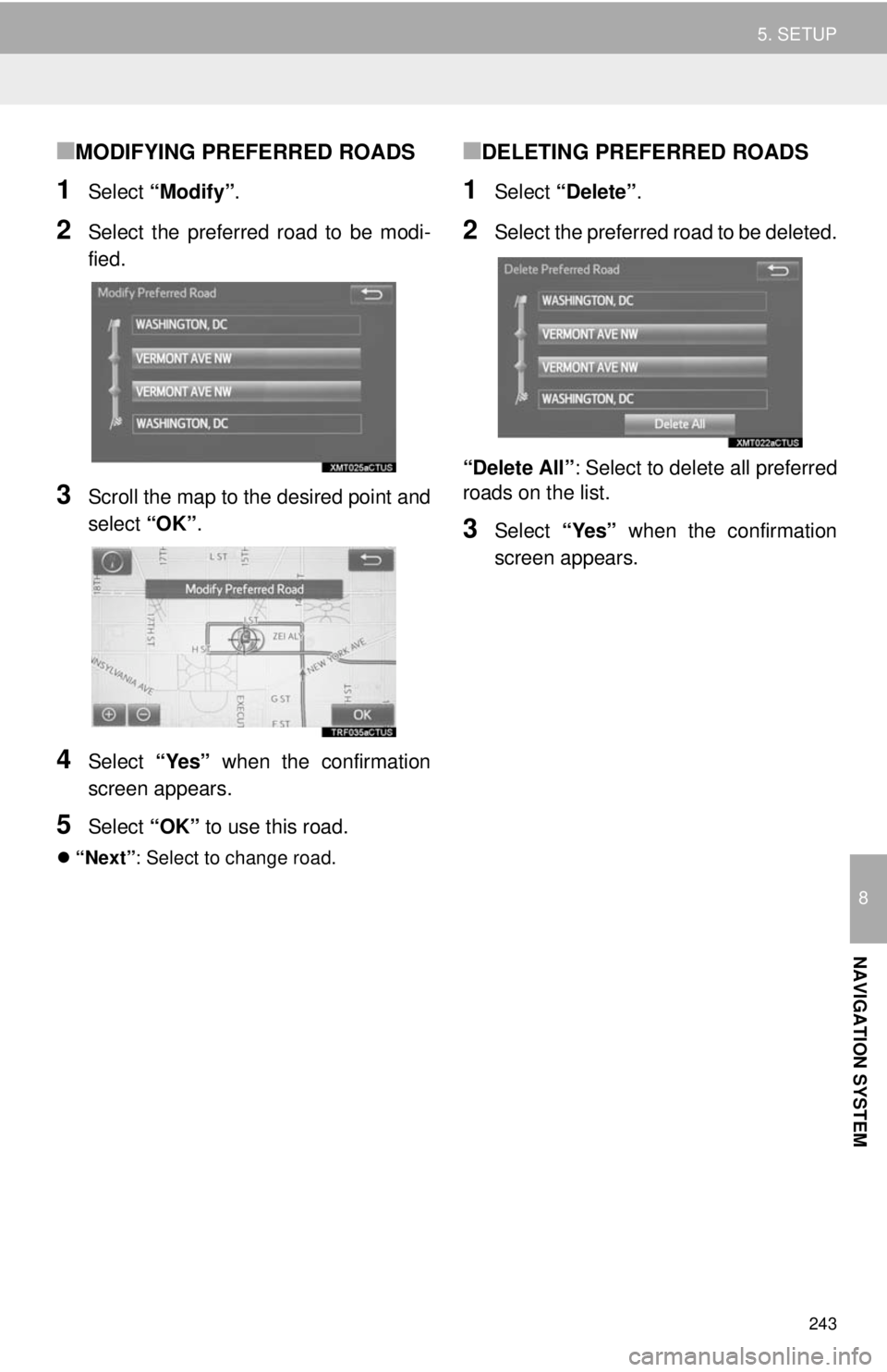 TOYOTA TACOMA 2014 Accessories, Audio & Navigation (in English) 243
5. SETUP
8
NAVIGATION SYSTEM
■MODIFYING PREFERRED ROADS
1Select “Modify”.
2Select the preferred road to be modi-
fied.
3Scroll the map to the desired point and
select “OK”.
4Select “Ye TOYOTA TACOMA 2014 Accessories, Audio & Navigation (in English) 243
5. SETUP
8
NAVIGATION SYSTEM
■MODIFYING PREFERRED ROADS
1Select “Modify”.
2Select the preferred road to be modi-
fied.
3Scroll the map to the desired point and
select “OK”.
4Select “Ye