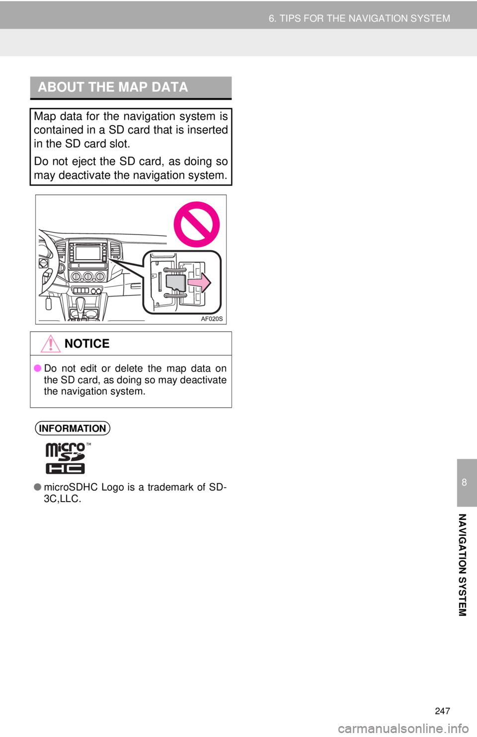 TOYOTA TACOMA 2014 Accessories, Audio & Navigation (in English) 247
6. TIPS FOR THE NAVIGATION SYSTEM
8
NAVIGATION SYSTEM
ABOUT THE MAP DATA
Map data for the navigation system is
contained in a SD card that is inserted
in the SD card slot.
Do not eject the SD car TOYOTA TACOMA 2014 Accessories, Audio & Navigation (in English) 247
6. TIPS FOR THE NAVIGATION SYSTEM
8
NAVIGATION SYSTEM
ABOUT THE MAP DATA
Map data for the navigation system is
contained in a SD card that is inserted
in the SD card slot.
Do not eject the SD car