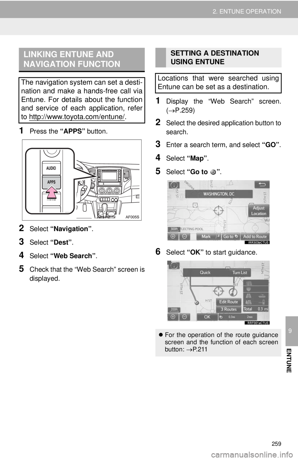 TOYOTA TACOMA 2014 Accessories, Audio & Navigation (in English) 259
2. ENTUNE OPERATION
9
ENTUNE
1Press the “APPS” button.
2Select “Navigation”.
3Select “Dest”.
4Select “Web Search”.
5Check that the “Web Search” screen is
displayed.
1Display t TOYOTA TACOMA 2014 Accessories, Audio & Navigation (in English) 259
2. ENTUNE OPERATION
9
ENTUNE
1Press the “APPS” button.
2Select “Navigation”.
3Select “Dest”.
4Select “Web Search”.
5Check that the “Web Search” screen is
displayed.
1Display t