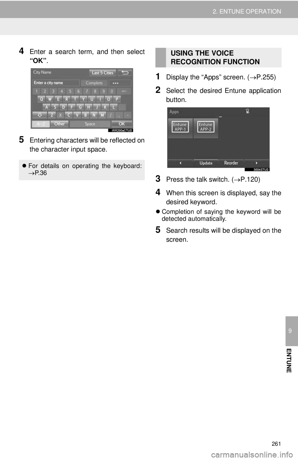 TOYOTA TACOMA 2014 Accessories, Audio & Navigation (in English) 261
2. ENTUNE OPERATION
9
ENTUNE
4Enter a search term, and then select
“OK”.
5Entering characters will be reflected on
the character input space.
1Display the “Apps” screen. (P.255)
2Select TOYOTA TACOMA 2014 Accessories, Audio & Navigation (in English) 261
2. ENTUNE OPERATION
9
ENTUNE
4Enter a search term, and then select
“OK”.
5Entering characters will be reflected on
the character input space.
1Display the “Apps” screen. (P.255)
2Select