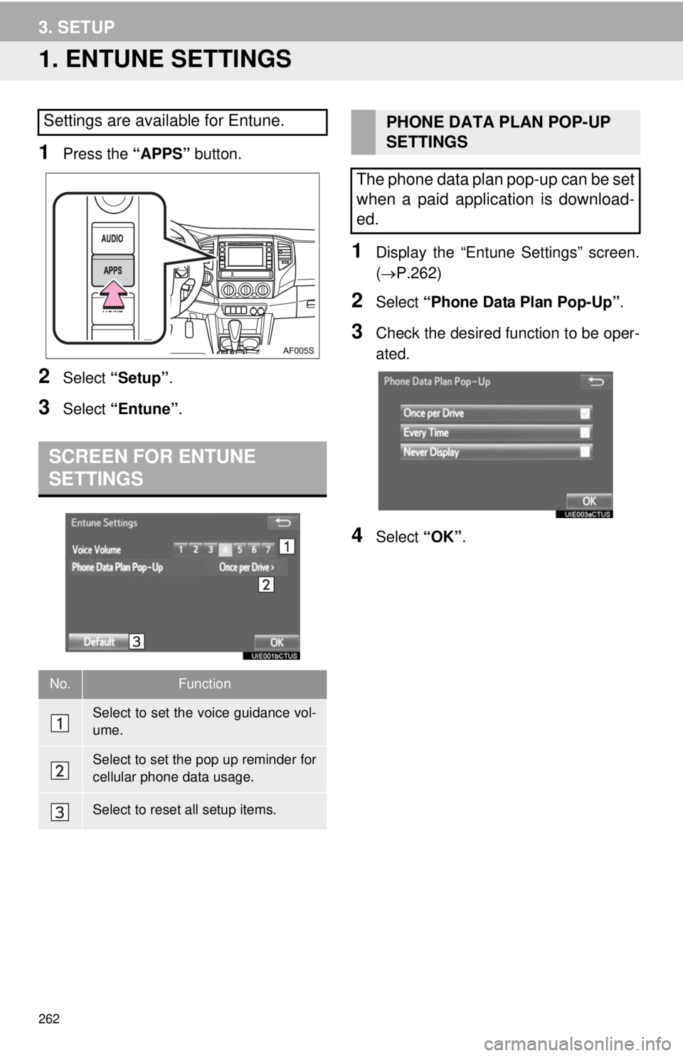 TOYOTA TACOMA 2014 Accessories, Audio & Navigation (in English) 262
3. SETUP
1. ENTUNE SETTINGS
1Press the “APPS” button.
2Select “Setup”.
3Select “Entune”.
1Display the “Entune Settings” screen.
(P.262)
2Select “Phone Data Plan Pop-Up”.
3Ch TOYOTA TACOMA 2014 Accessories, Audio & Navigation (in English) 262
3. SETUP
1. ENTUNE SETTINGS
1Press the “APPS” button.
2Select “Setup”.
3Select “Entune”.
1Display the “Entune Settings” screen.
(P.262)
2Select “Phone Data Plan Pop-Up”.
3Ch