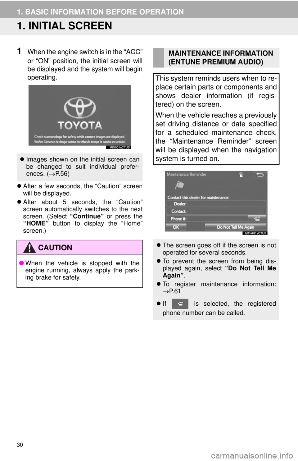 TOYOTA TACOMA 2014 Accessories, Audio & Navigation (in English) 30
1. BASIC INFORMATION BEFORE OPERATION
1. INITIAL SCREEN
1When the engine switch is in the “ACC”
or “ON” position, the initial screen will
be displayed and the system will begin
operating.
TOYOTA TACOMA 2014 Accessories, Audio & Navigation (in English) 30
1. BASIC INFORMATION BEFORE OPERATION
1. INITIAL SCREEN
1When the engine switch is in the “ACC”
or “ON” position, the initial screen will
be displayed and the system will begin
operating.