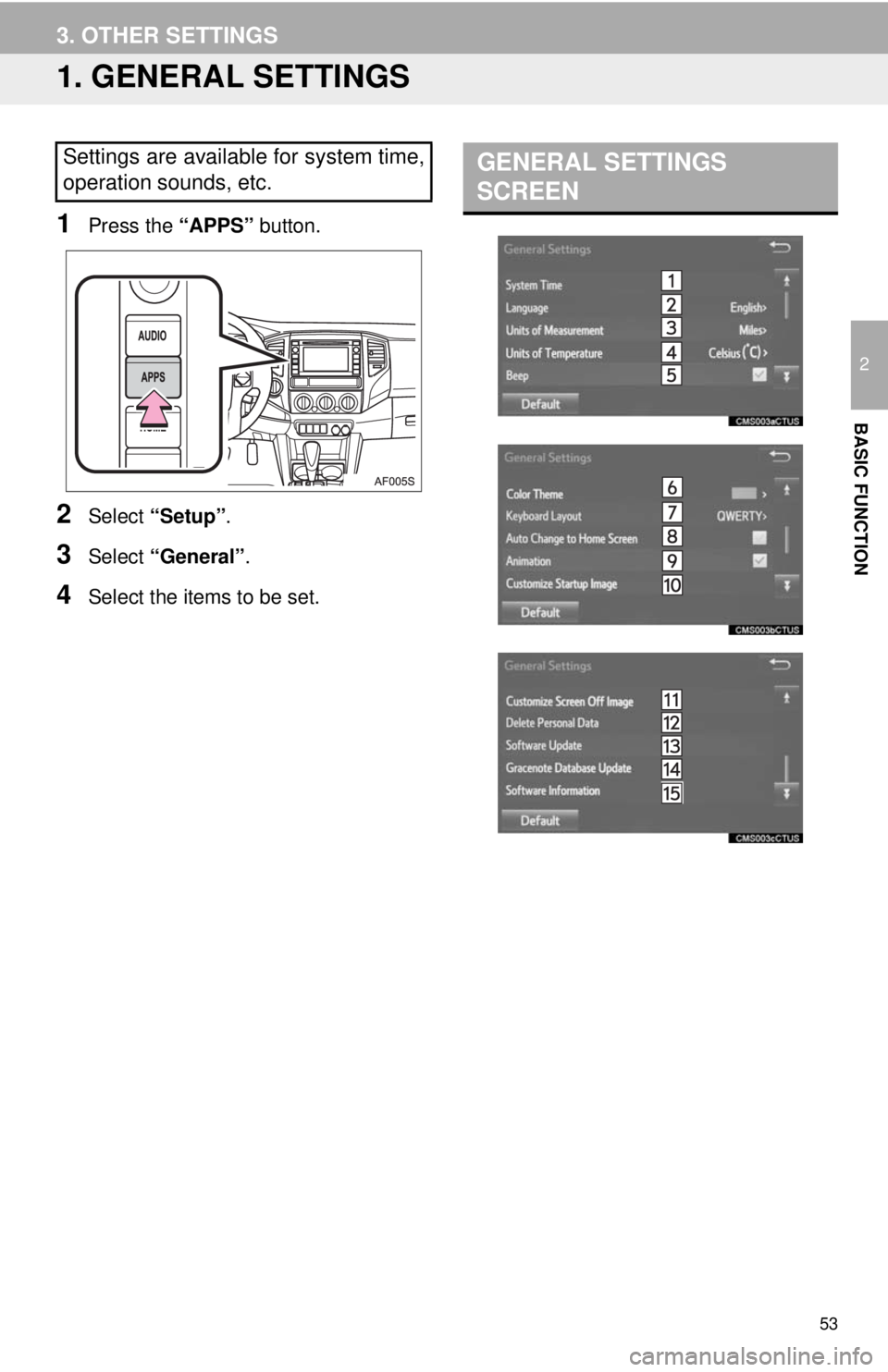 TOYOTA TACOMA 2014  Accessories, Audio & Navigation (in English) 53
2
BASIC FUNCTION
3. OTHER SETTINGS
1. GENERAL SETTINGS
1Press the “APPS” button.
2Select “Setup”.
3Select “General”.
4Select the items to be set.
Settings are available for system time,