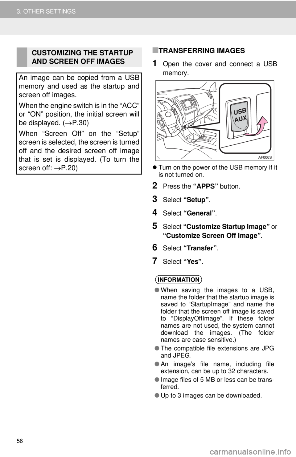 TOYOTA TACOMA 2014 Accessories, Audio & Navigation (in English) 56
3. OTHER SETTINGS
■TRANSFERRING IMAGES
1Open the cover and connect a USB
memory.
Turn on the power of the USB memory if it
is not turned on.
2Press the “APPS” button.
3Select “Setup”.
TOYOTA TACOMA 2014 Accessories, Audio & Navigation (in English) 56
3. OTHER SETTINGS
■TRANSFERRING IMAGES
1Open the cover and connect a USB
memory.
Turn on the power of the USB memory if it
is not turned on.
2Press the “APPS” button.
3Select “Setup”.