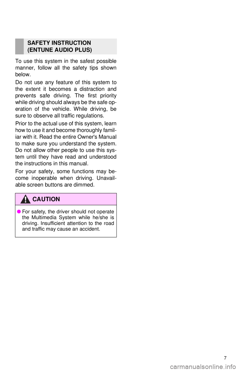 TOYOTA TACOMA 2014  Accessories, Audio & Navigation (in English) 7
To use this system in the safest possible
manner, follow all the safety tips shown
below.
Do not use any feature of this system to
the extent it becomes a distraction and
prevents safe driving. The 