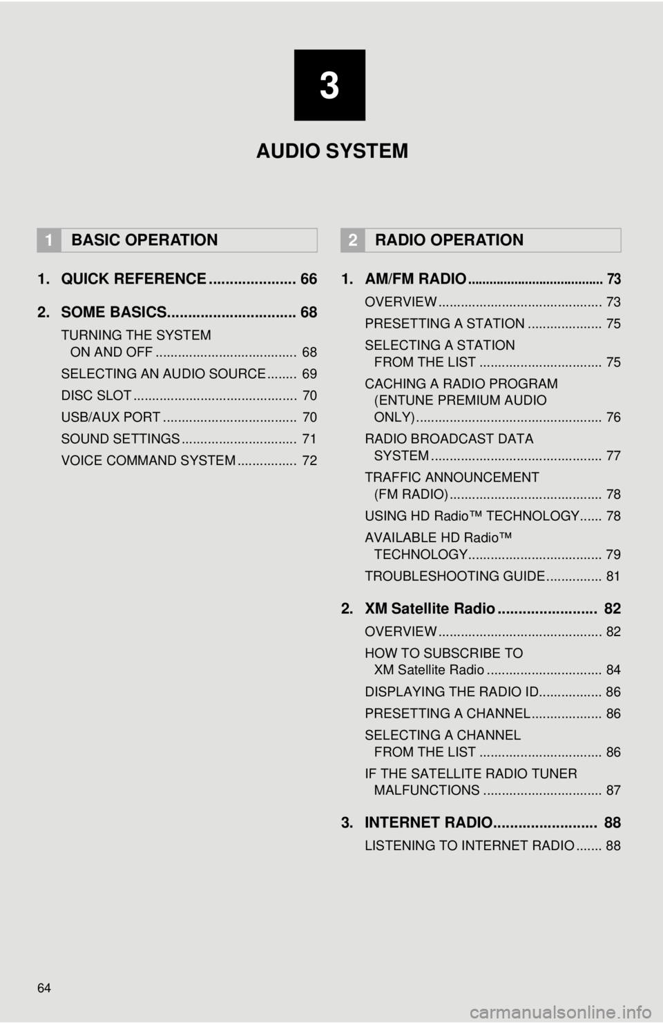 TOYOTA TACOMA 2014 Accessories, Audio & Navigation (in English) 64
1. QUICK REFERENCE ..................... 66
2. SOME BASICS............................... 68
TURNING THE SYSTEM ON AND OFF ...................................... 68
SELECTING AN AUDIO SOURCE ..... TOYOTA TACOMA 2014 Accessories, Audio & Navigation (in English) 64
1. QUICK REFERENCE ..................... 66
2. SOME BASICS............................... 68
TURNING THE SYSTEM ON AND OFF ...................................... 68
SELECTING AN AUDIO SOURCE .....