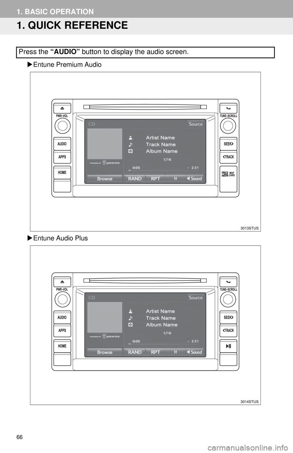 TOYOTA TACOMA 2014 Accessories, Audio & Navigation (in English) 66
1. BASIC OPERATION
1. QUICK REFERENCE
Entune Premium Audio
Entune Audio Plus
Press the “AUDIO” button to display the audio screen. TOYOTA TACOMA 2014 Accessories, Audio & Navigation (in English) 66
1. BASIC OPERATION
1. QUICK REFERENCE
Entune Premium Audio
Entune Audio Plus
Press the “AUDIO” button to display the audio screen.